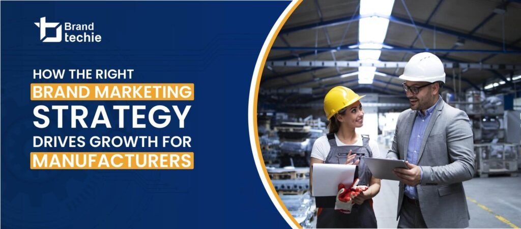 How the Right Brand Marketing Strategy Drives Growth for Manufacturers?